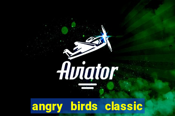 angry birds classic 1.0 apk